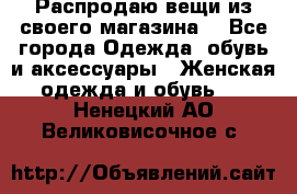 Распродаю вещи из своего магазина  - Все города Одежда, обувь и аксессуары » Женская одежда и обувь   . Ненецкий АО,Великовисочное с.